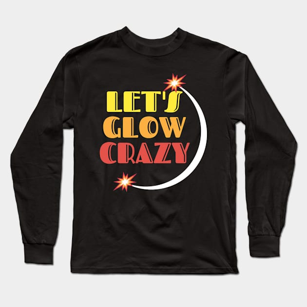 Let's glow crazy Long Sleeve T-Shirt by Lovelybrandingnprints